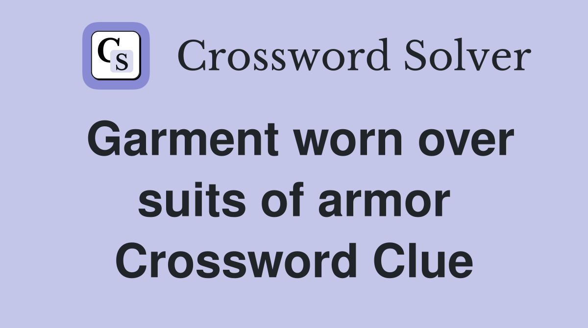 Garment worn over suits of armor Crossword Clue Answers Crossword